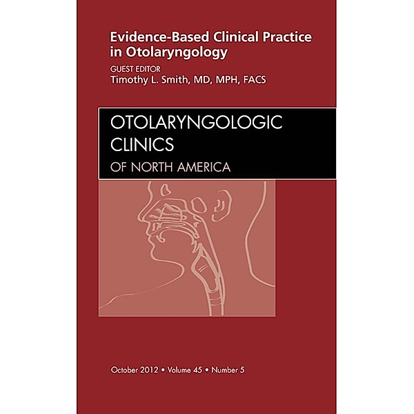 Evidence-Based Clinical Practice in Otolaryngology, An Issue of Otolaryngologic Clinics, Timothy L. Smith