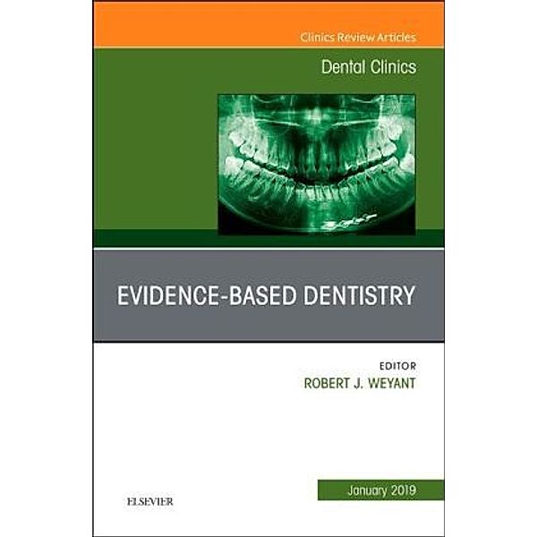 Evidence Based Dentistry, An Issue of Dental Clinics of North America, Robert J Weyant