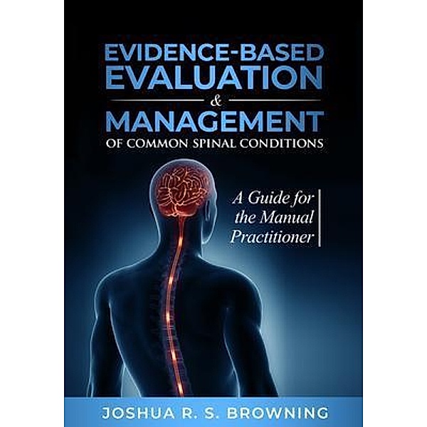 Evidence-Based Evaluation & Management of Common Spinal Conditions, Joshua R. S. Browning