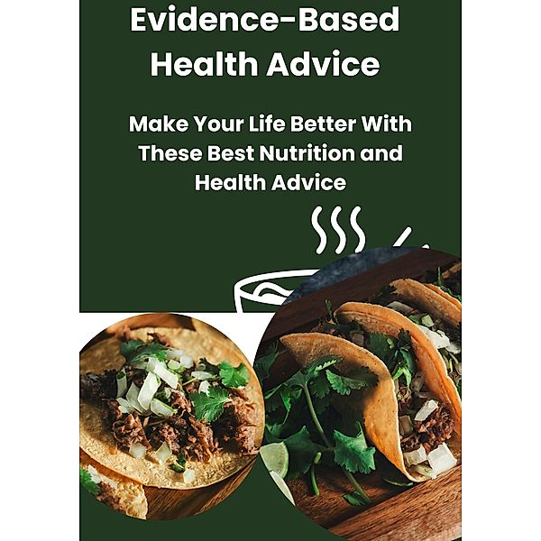 Evidence-Based Health Advice: Make Your Life Better With These Best Nutrition and Health Advice, Yusuf Goollam Kader