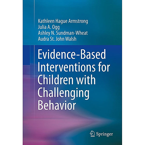 Evidence-Based Interventions for Children with Challenging Behavior, Kathleen Hague Armstrong, Julia A. Ogg, Ashley N. Sundman-Wheat, Audra St. John Walsh