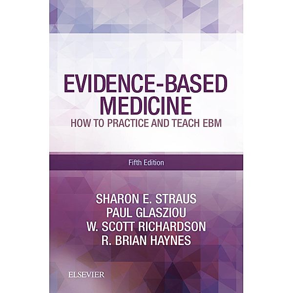 Evidence-Based Medicine E-Book, Sharon E. Straus, Paul Glasziou, W. Scott Richardson, R. Brian Haynes