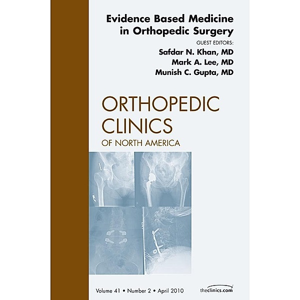 Evidence Based Medicine in Orthopedic Surgery, An Issue of Orthopedic Clinics, Safdar N. Khan, Mark A. Lee, Munish C. Gupta