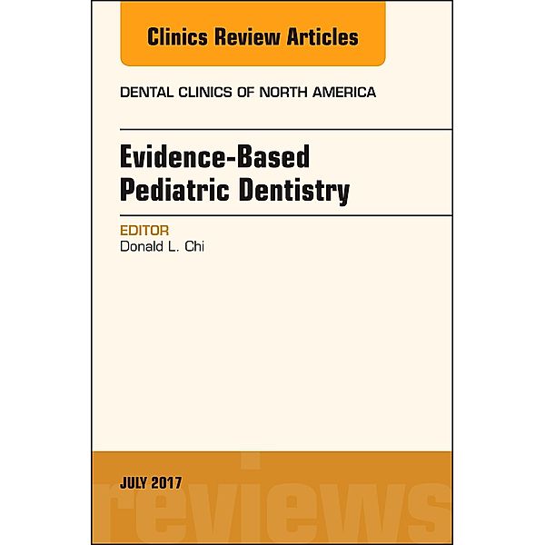 Evidence-based Pediatric Dentistry, An Issue of Dental Clinics of North America, Donald L. Chi