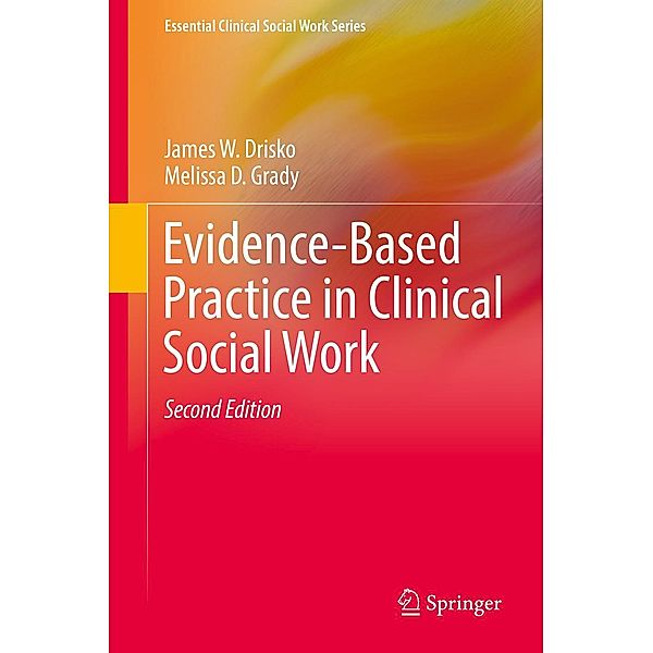Evidence-Based Practice in Clinical Social Work / Essential Clinical Social Work Series, James W. Drisko, Melissa D. Grady