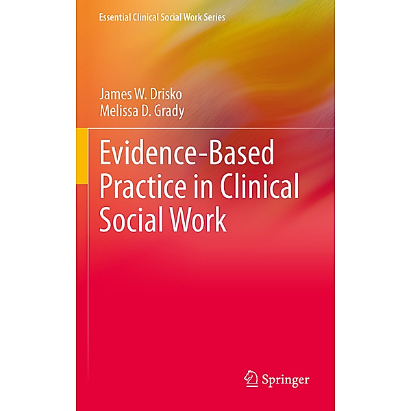 Evidence-Based Practice in Clinical Social Work, James W. Drisko, Melissa D Grady