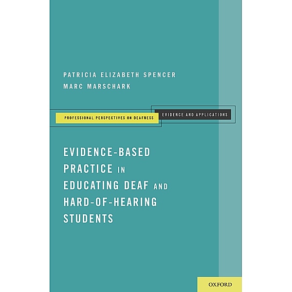 Evidence-Based Practice in Educating Deaf and Hard-of-Hearing Students, Patricia Elizabeth Spencer, Marc Marschark