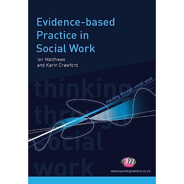 Evidence-based Practice in Social Work / Thinking Through Social Work Series, Ian Mathews, Karin Crawford