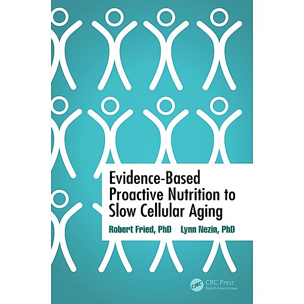 Evidence-Based Proactive Nutrition to Slow Cellular Aging, Robert Fried, Lynn Nezin