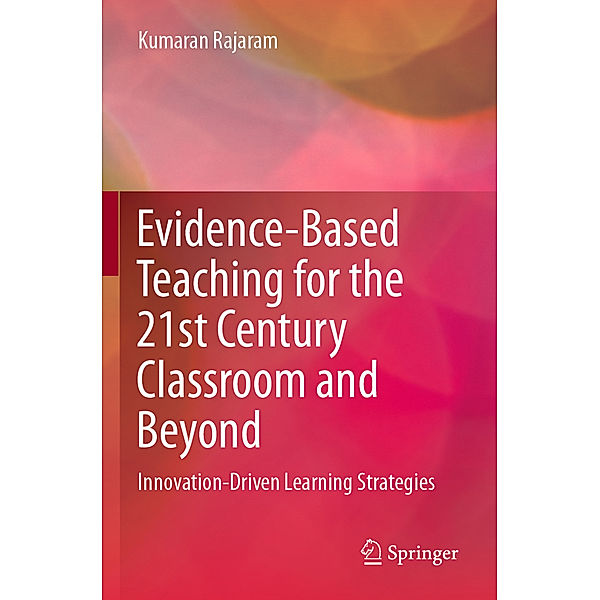 Evidence-Based Teaching for the 21st Century Classroom and Beyond, Kumaran Rajaram