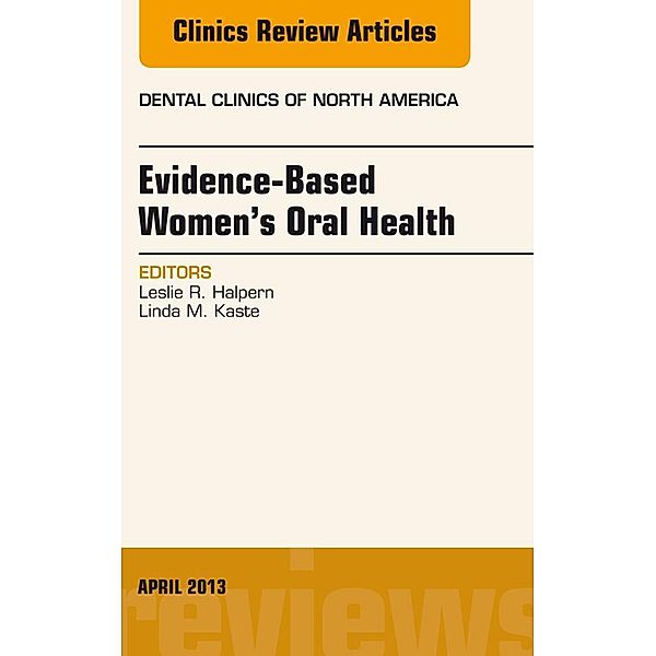 Evidence-Based Women's Oral Health, An Issue of Dental Clinics, E-Book, Leslie R. Halpern, Linda M. Kaste