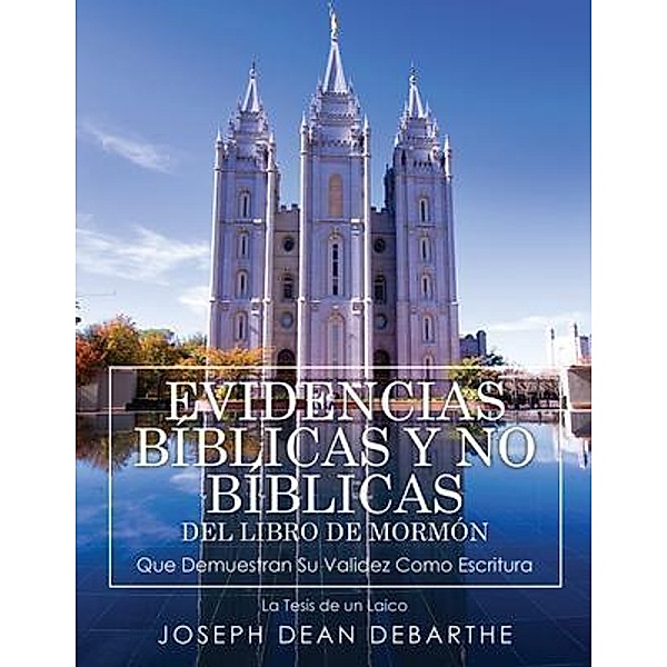 EVIDENCIAS BÍBLICAS Y NO BÍBLICAS DEL LIBRO DE MORMÓN, Joseph Debarthe