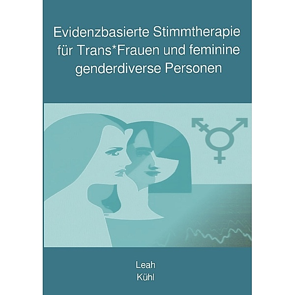 Evidenzbasierte Stimmtherapie für Trans*Frauen und feminine genderdiverse Personen, Leah Kühl