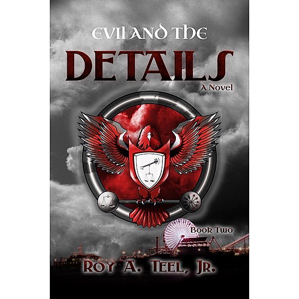 Evil and the Details: The Iron Eagle Series Book Two, Jr. Roy A. Teel