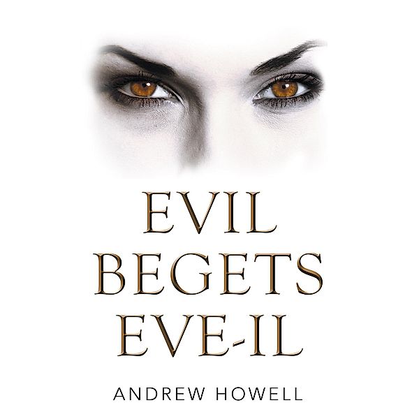 Evil Begets Eve-Il, Andrew Howell