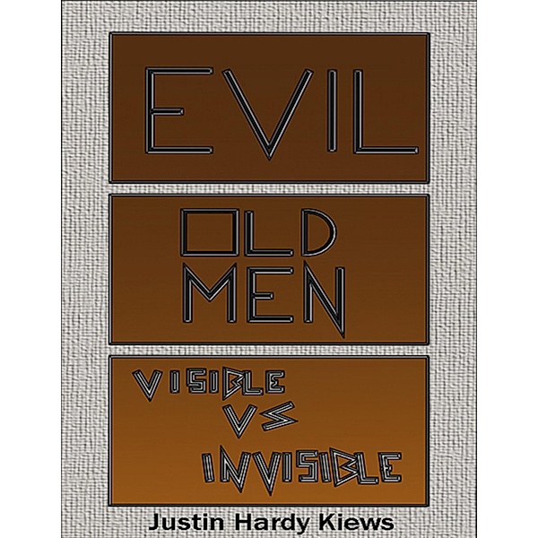 Evil Old Men: Visible Vs Invisible, Justin Hardy Kiews