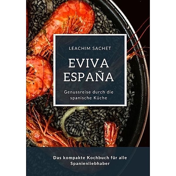 Eviva España: Eine kulinarische Reise durch die Vielfalt der spanischen Küche, Leachim Sachet