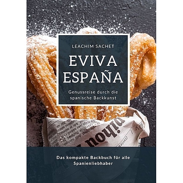 Eviva España: Genussreise durch die spanische Backkunst, Leachim Sachet