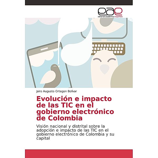 Evolución e impacto de las TIC en el gobierno electrónico de Colombia, Jairo Augusto Ortegon Bolívar