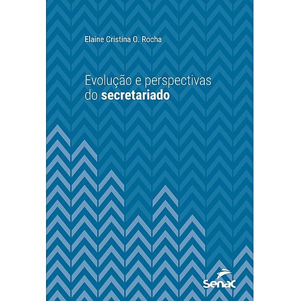 Evolução e perspectivas do secretariado / Série Universitária, Elaine Cristina O. Rocha