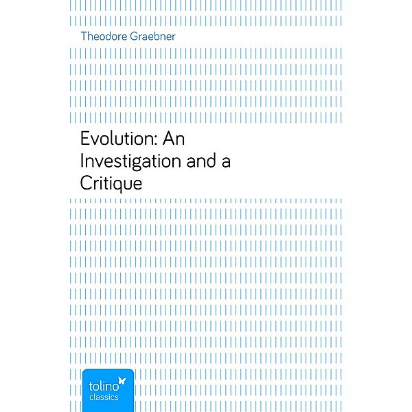 Evolution: An Investigation and a Critique, Theodore Graebner