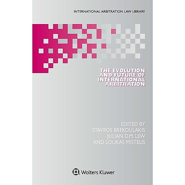 Evolution and Future of International Arbitration / International Arbitration Law Library Series Set