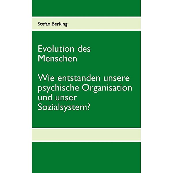 Evolution des Menschen. Wie entstanden unsere psychische Organisation und unser Sozialsystem?, Stefan Berking