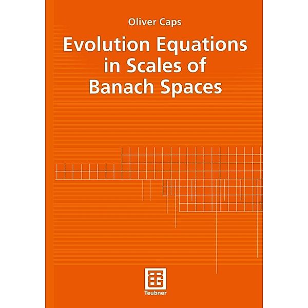 Evolution Equations in Scales of Banach Spaces / Teubner-Texte zur Mathematik Bd.140, Oliver Caps