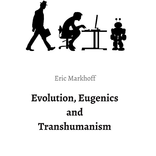 Evolution, Eugenics and Transhumanism, Eric Markhoff