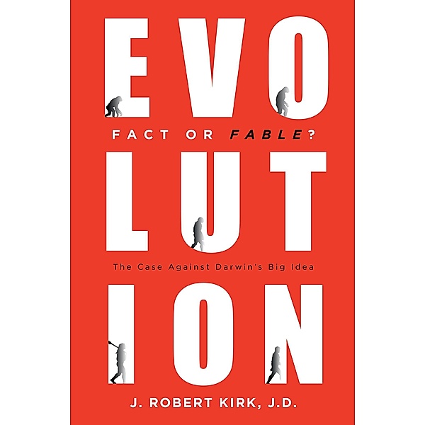 Evolution Fact or Fable?, J. Robert Kirk J. D.