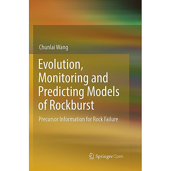Evolution, Monitoring and Predicting Models of Rockburst, Chunlai Wang