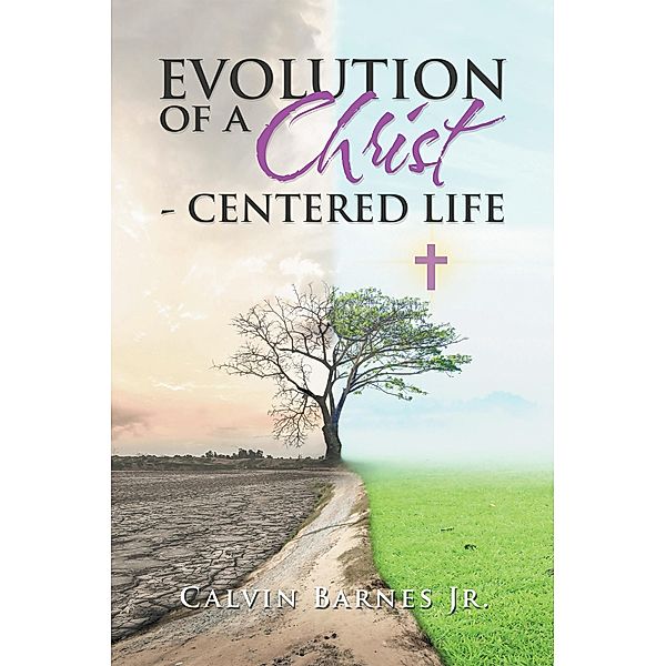 Evolution of a Christ- Centered Life, Calvin Barnes Jr.