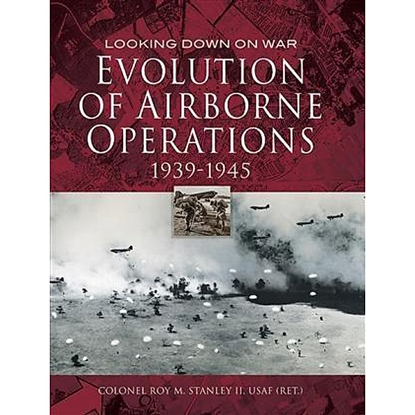 Evolution of Airborne Operations 1939-1945, Colonel Roy Stanley II USAF