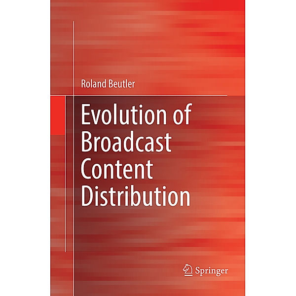 Evolution of Broadcast Content Distribution, Roland Beutler