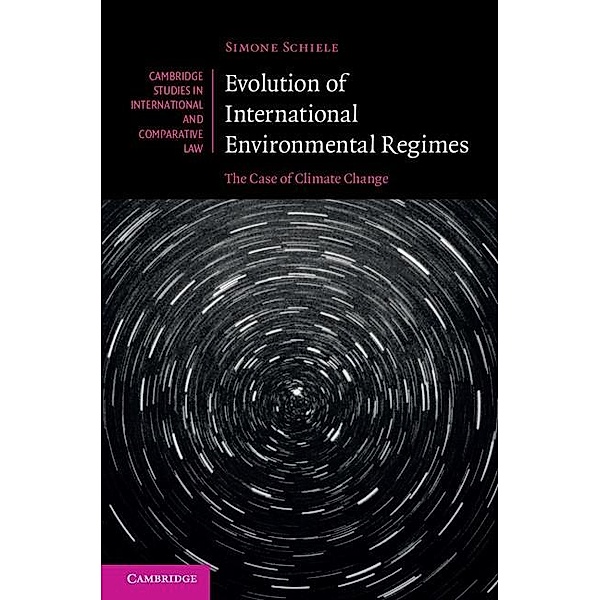 Evolution of International Environmental Regimes / Cambridge Studies in International and Comparative Law, Simone Schiele