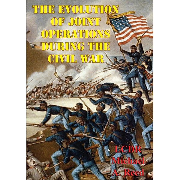 Evolution Of Joint Operations During The Civil War, Lcdr Michael A. Reed