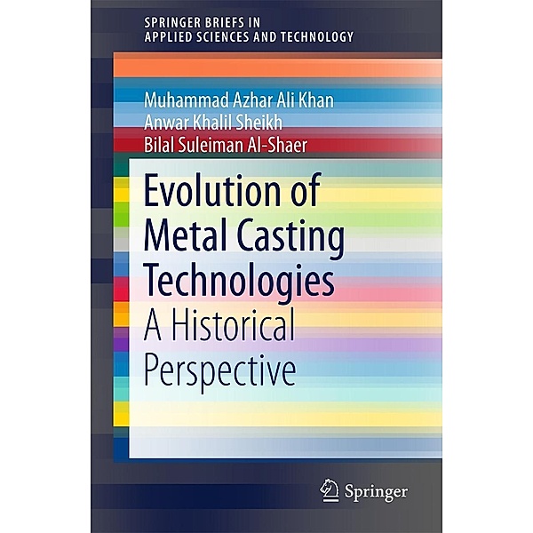 Evolution of Metal Casting Technologies / SpringerBriefs in Applied Sciences and Technology, Muhammad Azhar Ali Khan, Anwar Khalil Sheikh, Bilal Suleiman Al-Shaer