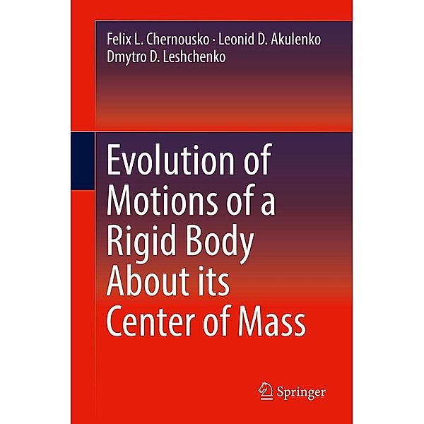 Evolution of Motions of a Rigid Body About its Center of Mass, Felix L. Chernousko, Russian Academy of Sciences, Leonid D. Akulenko, Dmytro D. Leshchenko