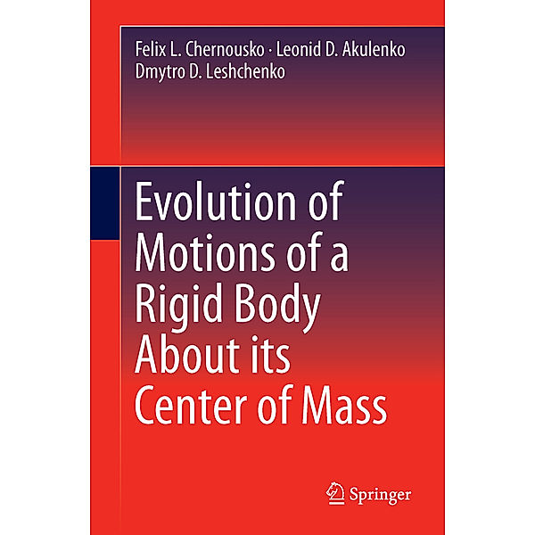 Evolution of Motions of a Rigid Body About its Center of Mass, Felix L. Chernousko, Leonid D. Akulenko, Dmytro D. Leshchenko