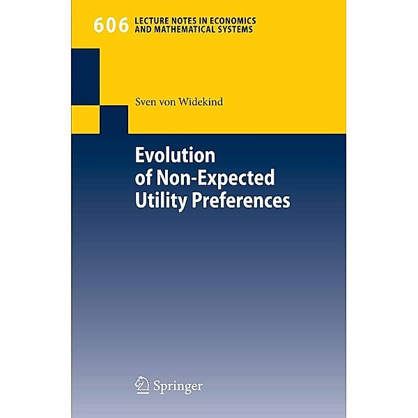 Evolution of Non-Expected Utility Preferences / Lecture Notes in Economics and Mathematical Systems Bd.606, Sven von Widekind