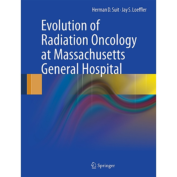 Evolution of Radiation Oncology at Massachusetts General Hospital, Herman D. Suit, Jay S. Loeffler