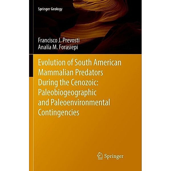 Evolution of South American Mammalian Predators During the Cenozoic: Paleobiogeographic and Paleoenvironmental Contingencies, Francisco J. Prevosti, Analía M. Forasiepi