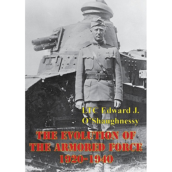 Evolution Of The Armored Force, 1920-1940, LTC Edward J. O'Shaughnessy Jr.