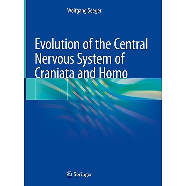 Evolution of the Central Nervous System ofCraniataand Homo, Wolfgang Seeger
