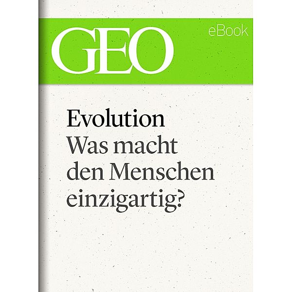 Evolution: Was macht den Menschen einzigartig? (GEO eBook Single)