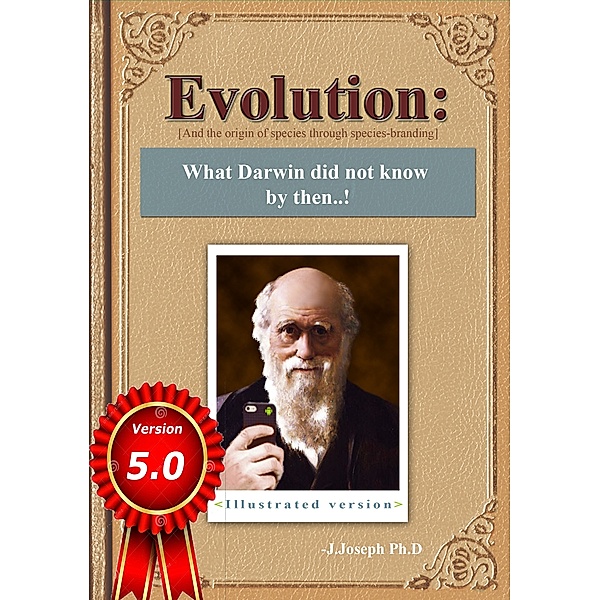 Evolution: What Darwin Did Not Know by Then..! [And the Origin of Species Through Species-Branding], J Joseph Ph.D