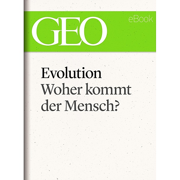 Evolution: Woher kommt der Mensch? (GEO eBook Single) / GEO eBook Single