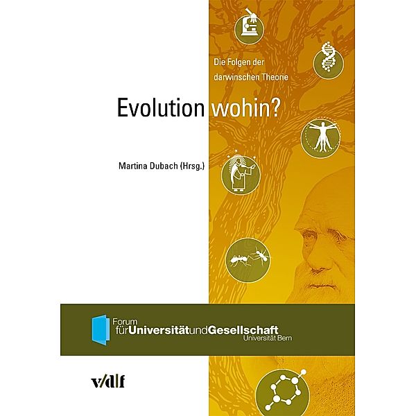 Evolution wohin? / Forum für Universität und Gesellschaft, Universität Bern, Michael Taborsky, Jens Schlieter, Reinhold Bernhardt, Wolfgang Lienemann, Daniel Schümperli, Ernst Peterhans, Hansjakob Müller, Monika Betzler, Hans K Schmutz, Ruth Reusser, Martina Dubach, Virginia Richter, Samuel Leutwyler, Christian Kropf, Kärin Nickelsen, Ole Seehausen, Christian Leumann, Jan Kramers, Pascal Mäser