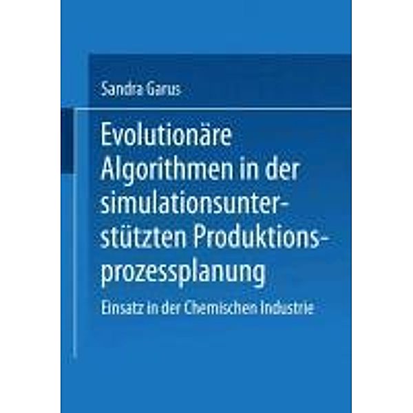 Evolutionäre Algorithmen in der simulationsunterstützten Produktionsprozessplanung / Gabler Edition Wissenschaft, Sandra Garus