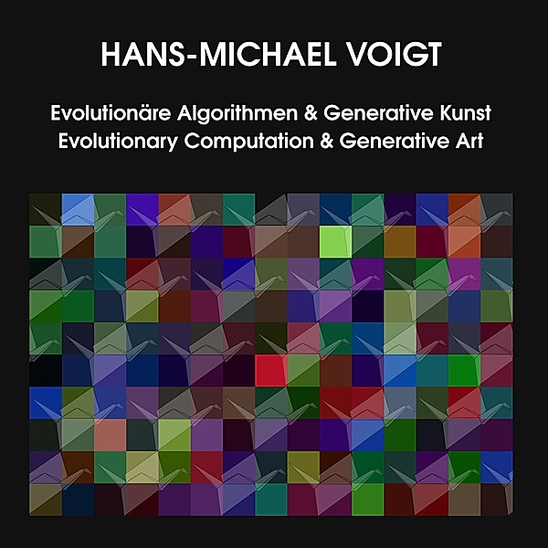 Evolutionäre Algorithmen und Generative Kunst Evolutionary Computation and Generative Art, Hans-Michael Voigt